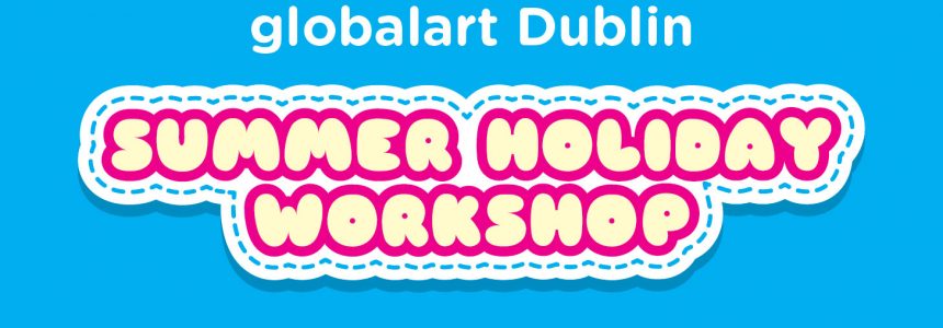 globalart Dublin – Summer Holiday Workshop